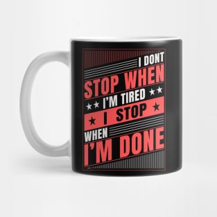 I Don't Stop When I'm Tired I Stop When I'm Done Mug